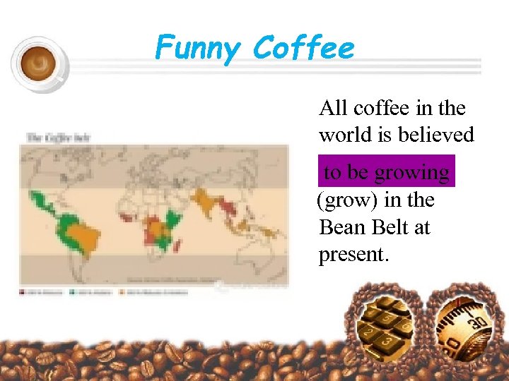 Funny Coffee All coffee in the world is believed to be growing (grow) in