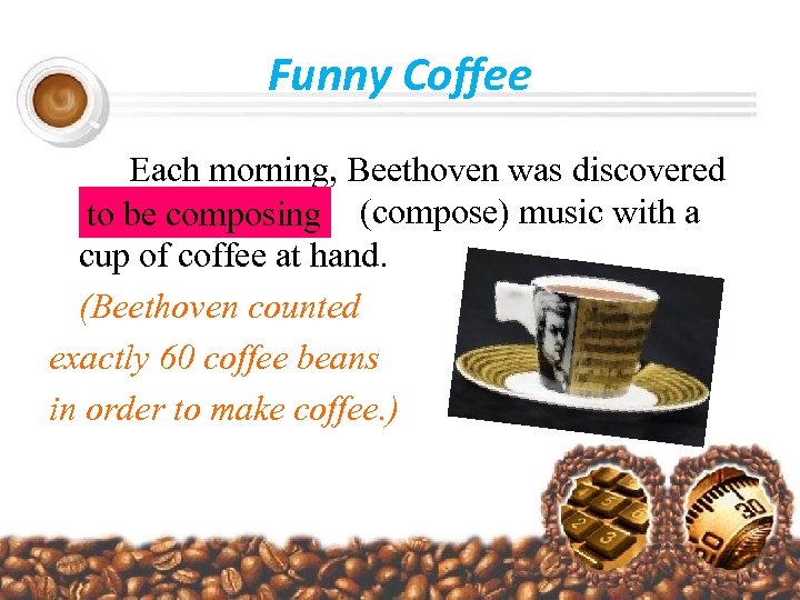 Funny Coffee Each morning, Beethoven was discovered to be composing (compose) music with a