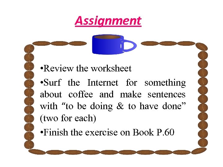 Assignment • Review the worksheet • Surf the Internet for something about coffee and