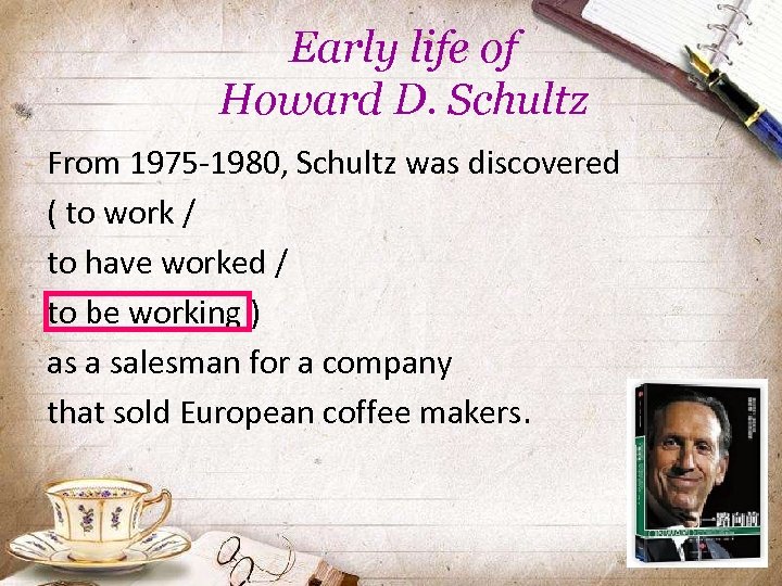 Early life of Howard D. Schultz From 1975 -1980, Schultz was discovered ( to