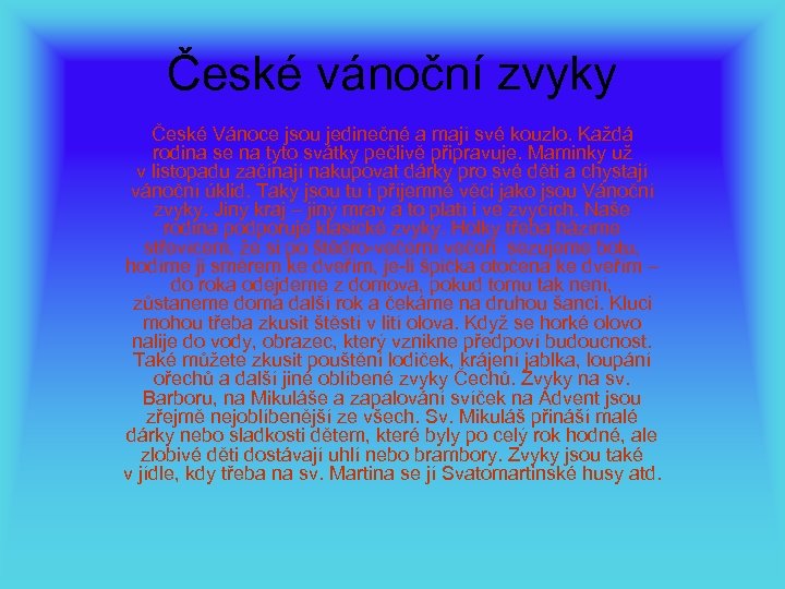 České vánoční zvyky České Vánoce jsou jedinečné a mají své kouzlo. Každá rodina se