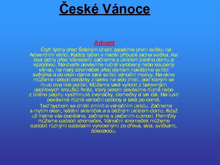 České Vánoce Advent Čtyři týdny před Štědrým dnem zapálíme první svíčku na Adventním věnci.