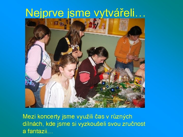 Nejprve jsme vytvářeli… Mezi koncerty jsme využili čas v různých dílnách, kde jsme si