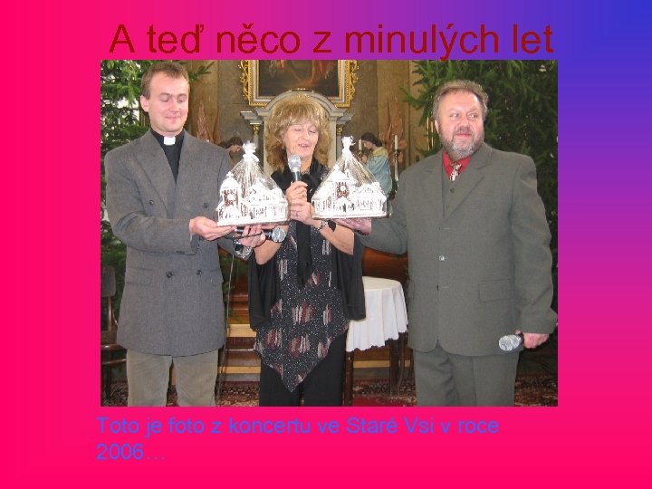 A teď něco z minulých let Toto je foto z koncertu ve Staré Vsi