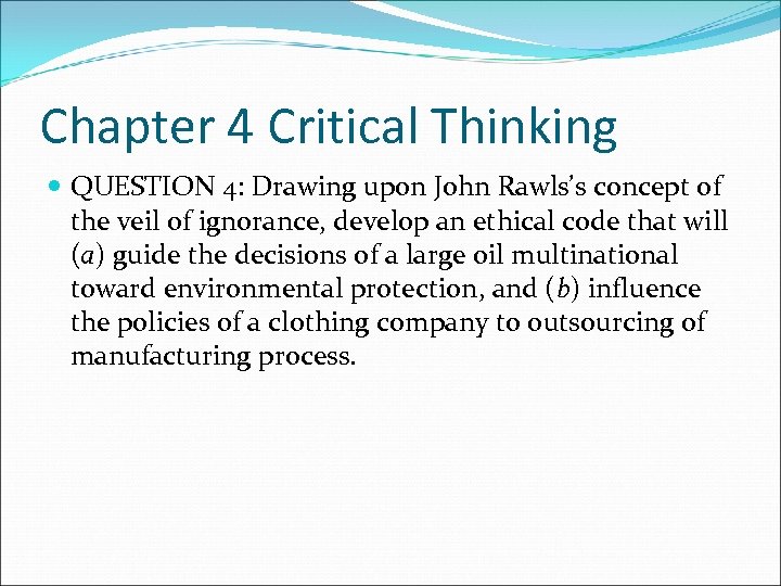 Chapter 4 Critical Thinking QUESTION 4: Drawing upon John Rawls’s concept of the veil