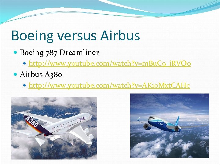 Boeing versus Airbus Boeing 787 Dreamliner http: //www. youtube. com/watch? v=m. Bu. C 9_j.