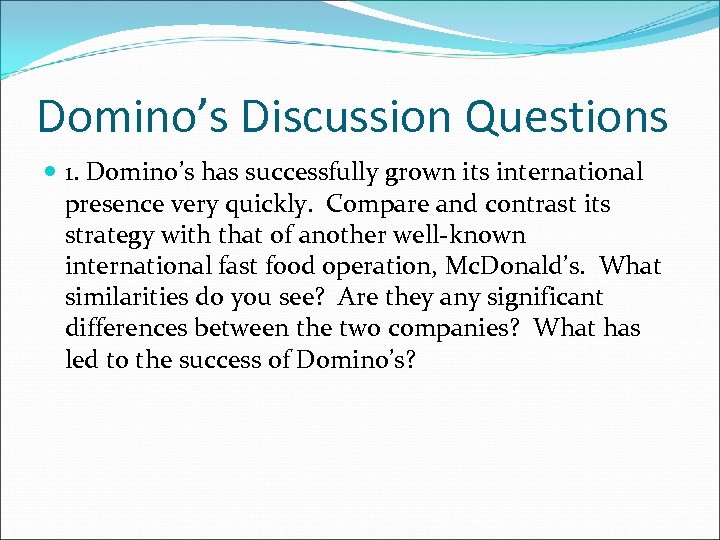 Domino’s Discussion Questions 1. Domino’s has successfully grown its international presence very quickly. Compare