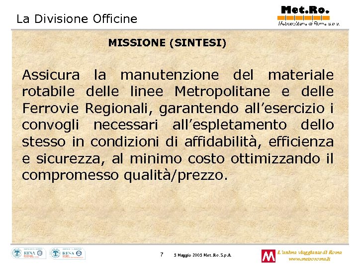 La Divisione Officine MISSIONE (SINTESI) Assicura la manutenzione del materiale rotabile delle linee Metropolitane