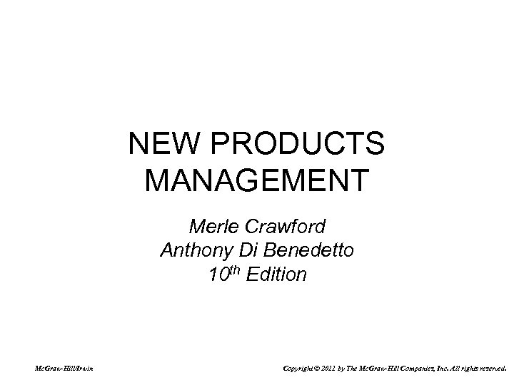 NEW PRODUCTS MANAGEMENT Merle Crawford Anthony Di Benedetto 10 th Edition Mc. Graw-Hill/Irwin Copyright