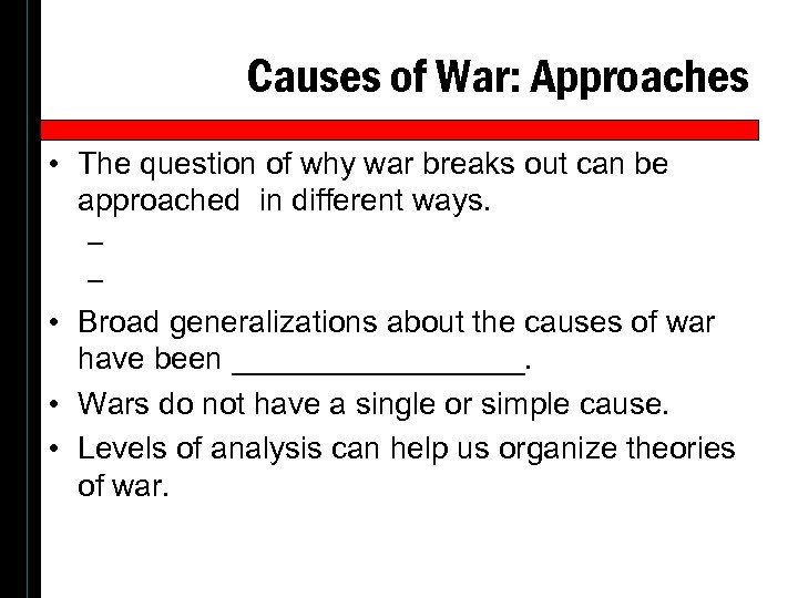 Causes of War: Approaches • The question of why war breaks out can be