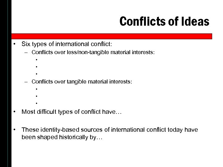 Conflicts of Ideas • Six types of international conflict: – Conflicts over less/non-tangible material