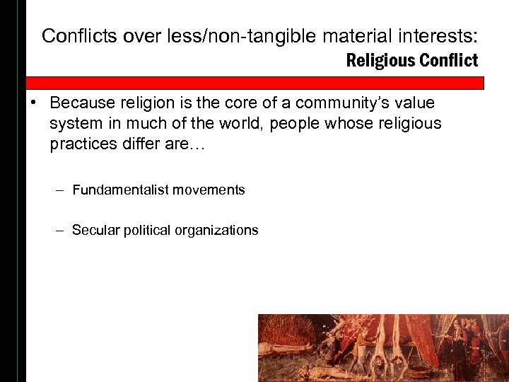 Conflicts over less/non-tangible material interests: Religious Conflict • Because religion is the core of