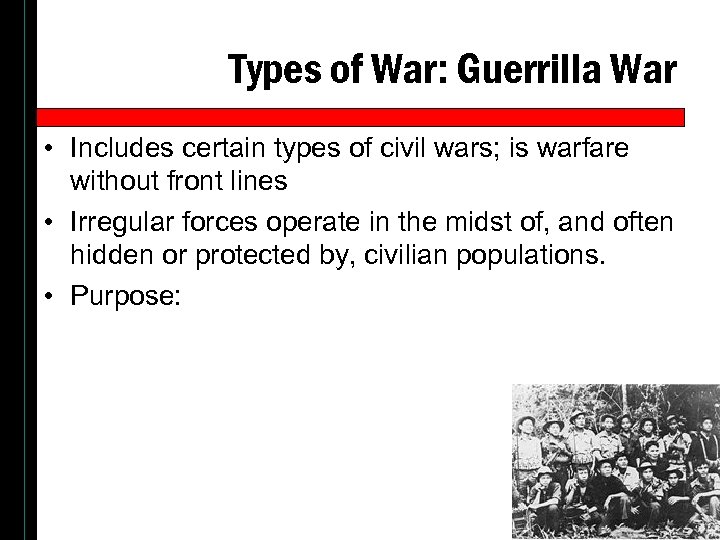 Types of War: Guerrilla War • Includes certain types of civil wars; is warfare