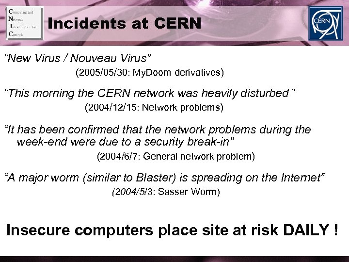 Incidents at CERN “New Virus / Nouveau Virus” (2005/05/30: My. Doom derivatives) “This morning