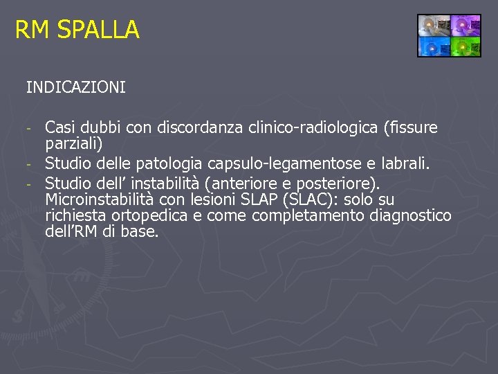 RM SPALLA INDICAZIONI Casi dubbi con discordanza clinico-radiologica (fissure parziali) - Studio delle patologia