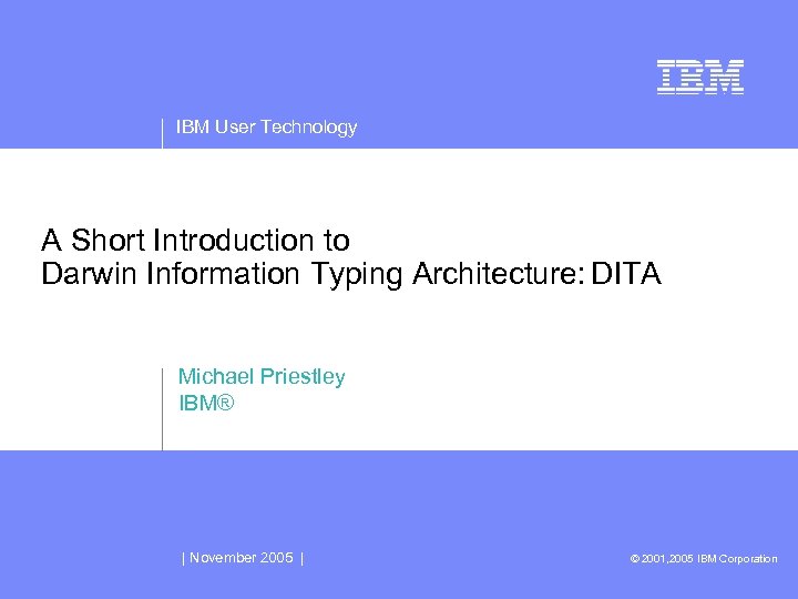 IBM User Technology A Short Introduction to Darwin Information Typing Architecture: DITA Michael Priestley