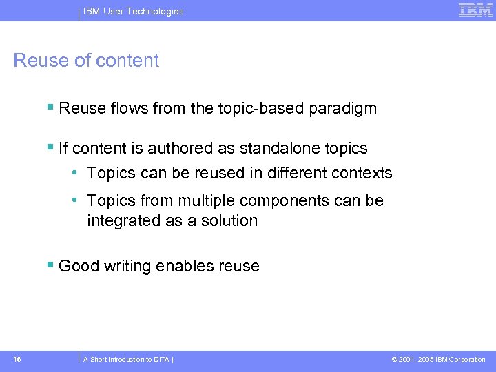 IBM User Technologies Reuse of content Reuse flows from the topic-based paradigm If content