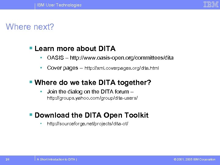 IBM User Technologies Where next? Learn more about DITA • OASIS – http: //www.