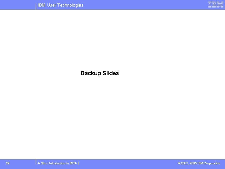 IBM User Technologies Backup Slides 29 A Short Introduction to DITA | © 2001,