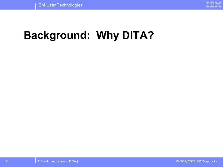 IBM User Technologies Background: Why DITA? 3 A Short Introduction to DITA | ©