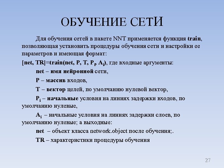 ОБУЧЕНИЕ СЕТИ Для обучения сетей в пакете NNT применяется функция train, позволяющая установить процедуры