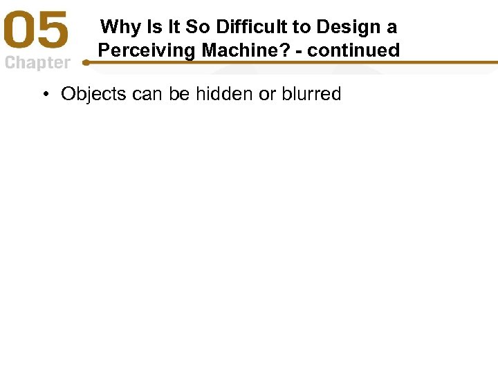 Why Is It So Difficult to Design a Perceiving Machine? - continued • Objects