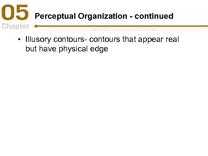 Perceptual Organization - continued • Illusory contours- contours that appear real but have physical