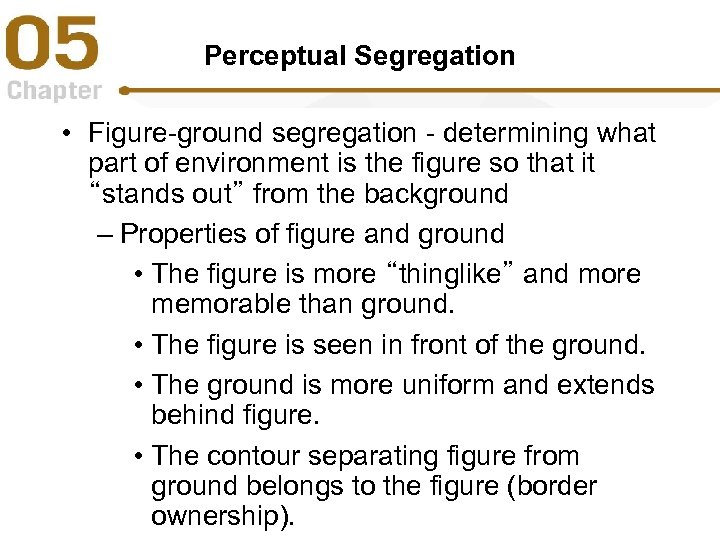 Perceptual Segregation • Figure-ground segregation - determining what part of environment is the figure