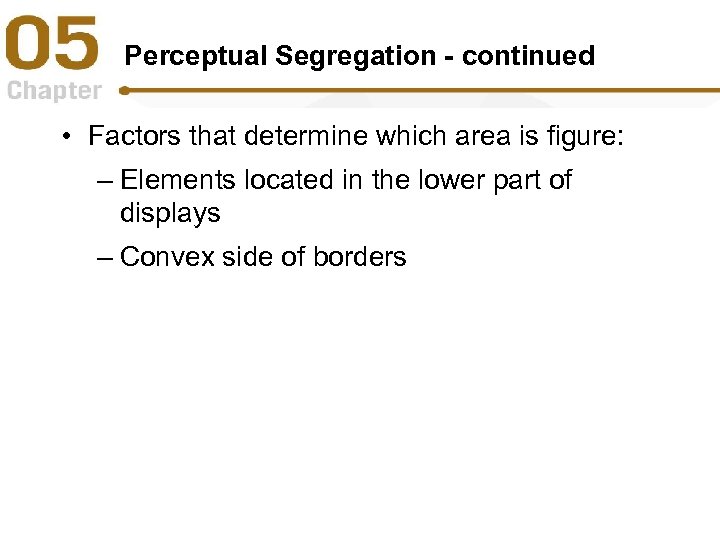 Perceptual Segregation - continued • Factors that determine which area is figure: – Elements
