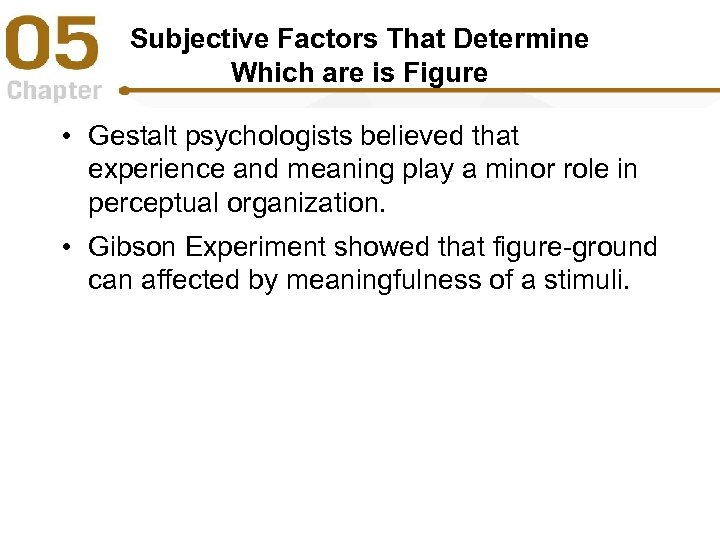 Subjective Factors That Determine Which are is Figure • Gestalt psychologists believed that experience