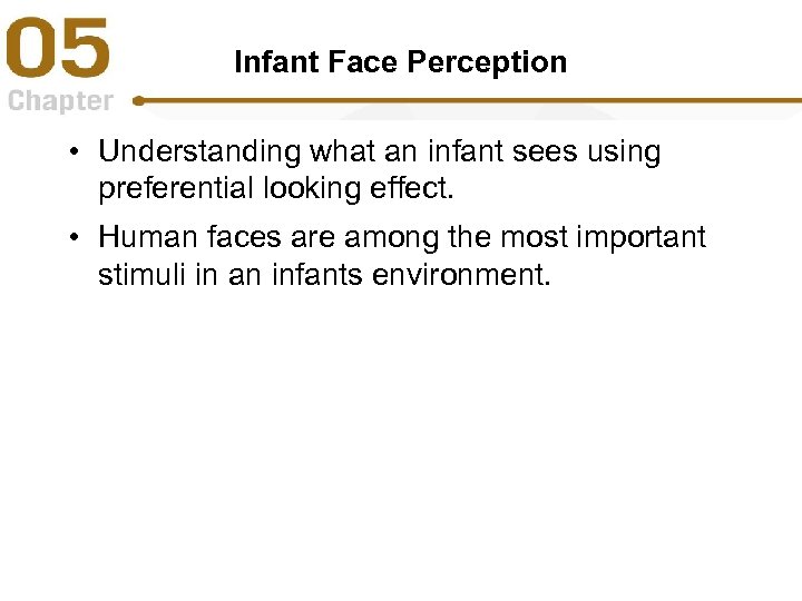 Infant Face Perception • Understanding what an infant sees using preferential looking effect. •