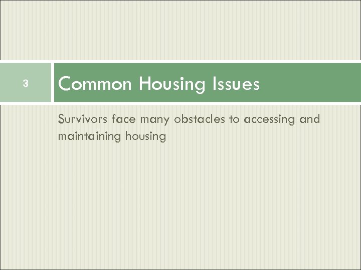 3 Common Housing Issues Survivors face many obstacles to accessing and maintaining housing 