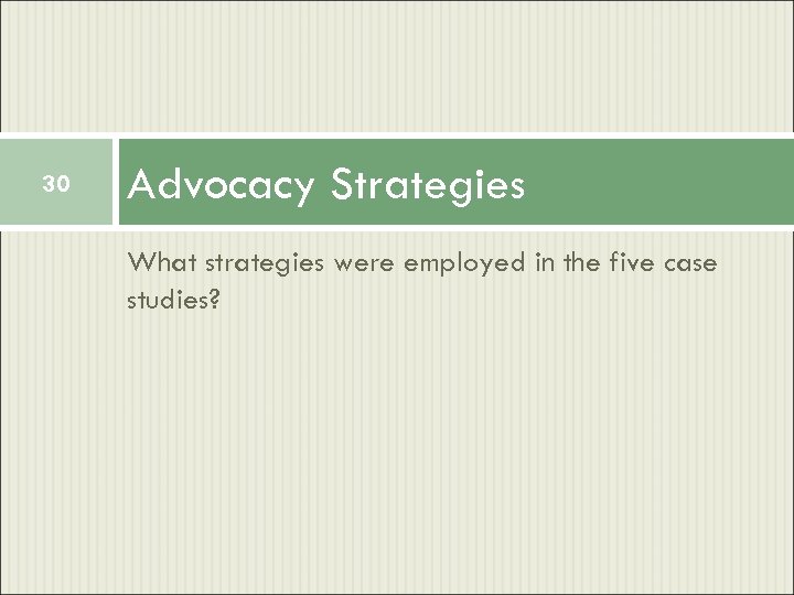 30 Advocacy Strategies What strategies were employed in the five case studies? 