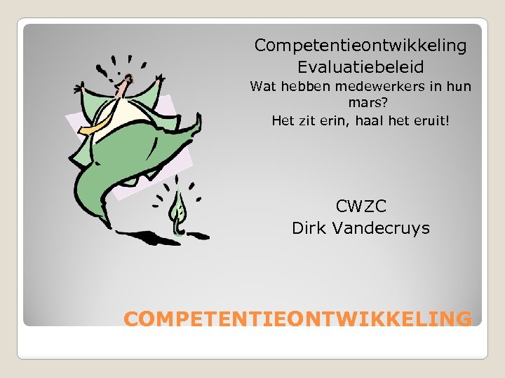 Competentieontwikkeling Evaluatiebeleid Wat hebben medewerkers in hun mars? Het zit erin, haal het eruit!
