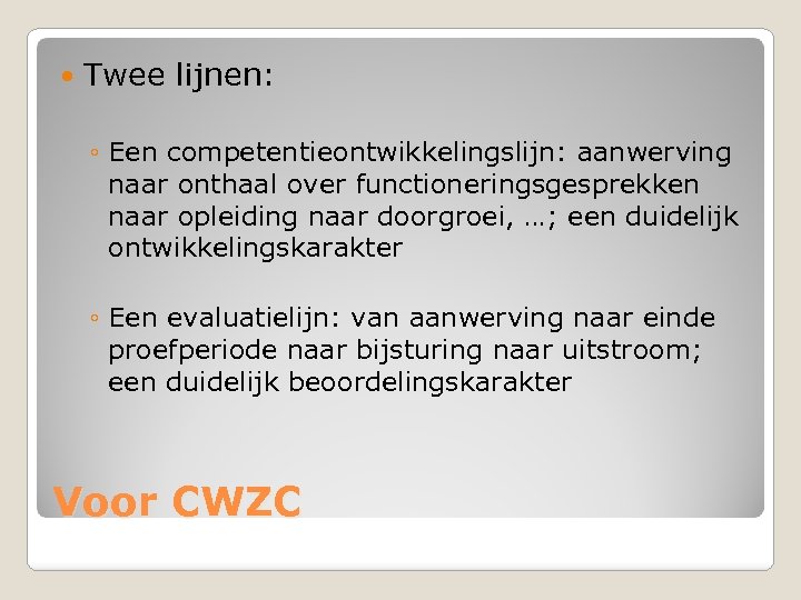  Twee lijnen: ◦ Een competentieontwikkelingslijn: aanwerving naar onthaal over functioneringsgesprekken naar opleiding naar