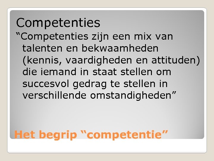 Competenties “Competenties zijn een mix van talenten en bekwaamheden (kennis, vaardigheden en attituden) die