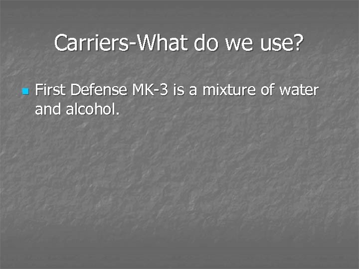 Carriers-What do we use? n First Defense MK-3 is a mixture of water and