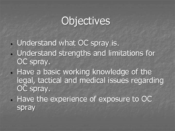 Objectives • • Understand what OC spray is. Understand strengths and limitations for OC