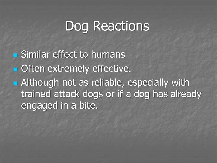 Dog Reactions n n n Similar effect to humans Often extremely effective. Although not