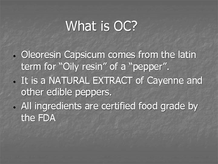 What is OC? • • • Oleoresin Capsicum comes from the latin term for