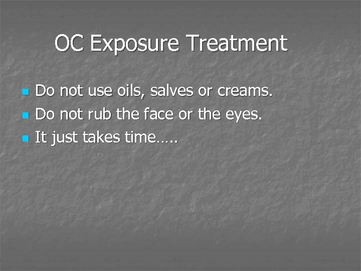 OC Exposure Treatment n n n Do not use oils, salves or creams. Do