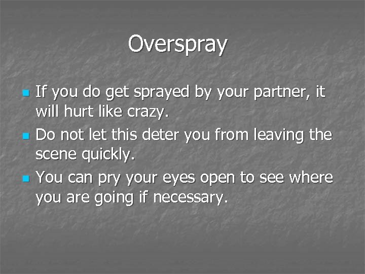 Overspray n n n If you do get sprayed by your partner, it will