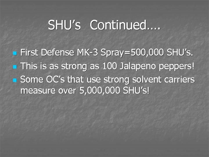 SHU’s Continued…. n n n First Defense MK-3 Spray=500, 000 SHU’s. This is as