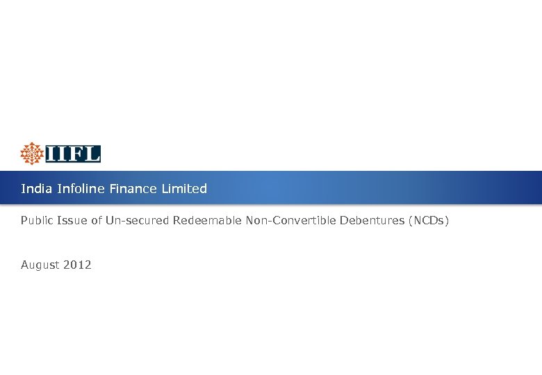 India Infoline Finance Limited Public Issue of Un-secured Redeemable Non-Convertible Debentures (NCDs) August 2012
