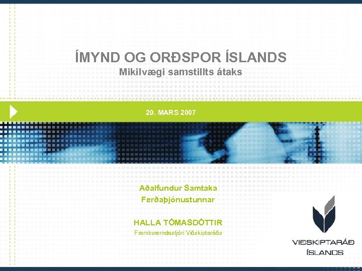 ÍMYND OG ORÐSPOR ÍSLANDS Mikilvægi samstillts átaks 29. MARS 2007 Aðalfundur Samtaka Ferðaþjónustunnar HALLA
