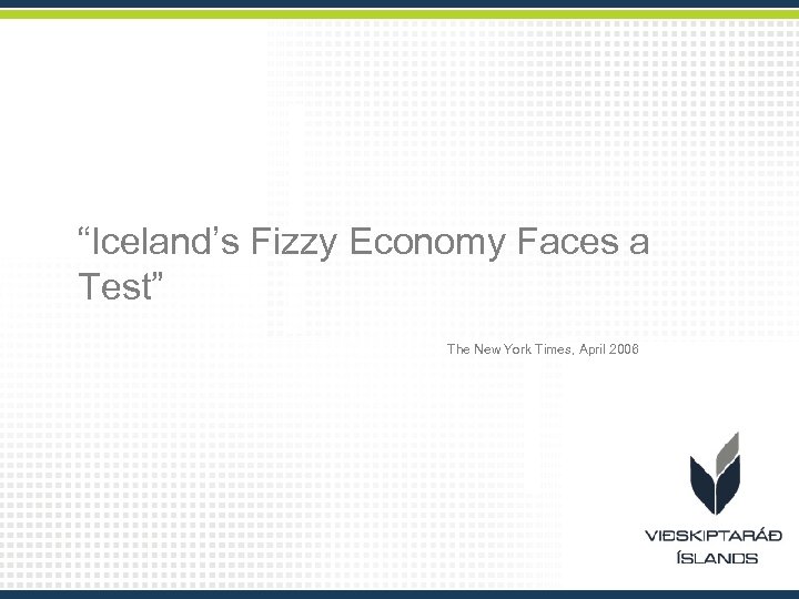 “Iceland’s Fizzy Economy Faces a Test” The New York Times, April 2006 