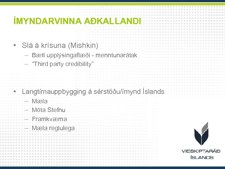 ÍMYNDARVINNA AÐKALLANDI • Slá á krísuna (Mishkin) – Bætt upplýsingaflæði - menntunarátak – “Third