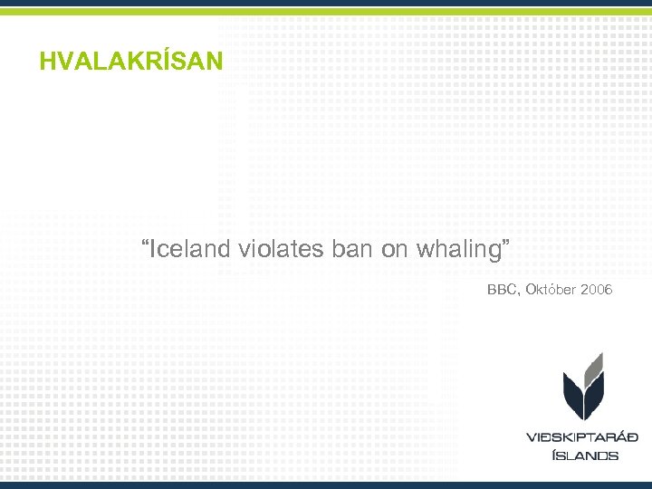 HVALAKRÍSAN “Iceland violates ban on whaling” BBC, Október 2006 