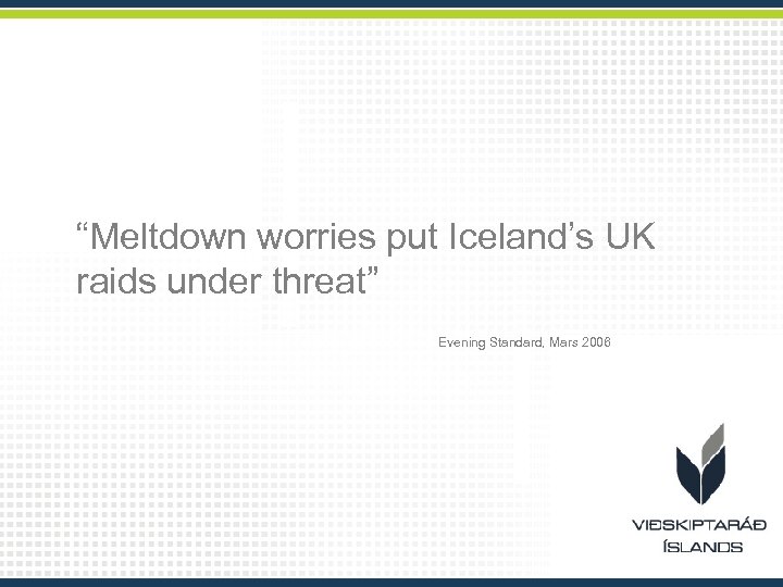 “Meltdown worries put Iceland’s UK raids under threat” Evening Standard, Mars 2006 