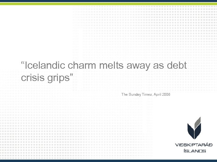 “Icelandic charm melts away as debt crisis grips” The Sunday Times, April 2006 